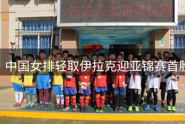 中国女排轻取伊拉克迎亚锦赛首胜 王梦洁精彩表现引欢呼