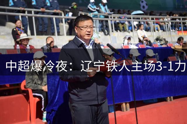 中超爆冷夜：辽宁铁人主场3-1力克申花 外援双响引燃赛场