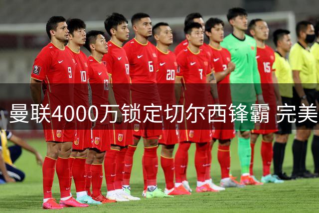 曼联4000万锁定切尔西锋霸 完美补强争冠阵容