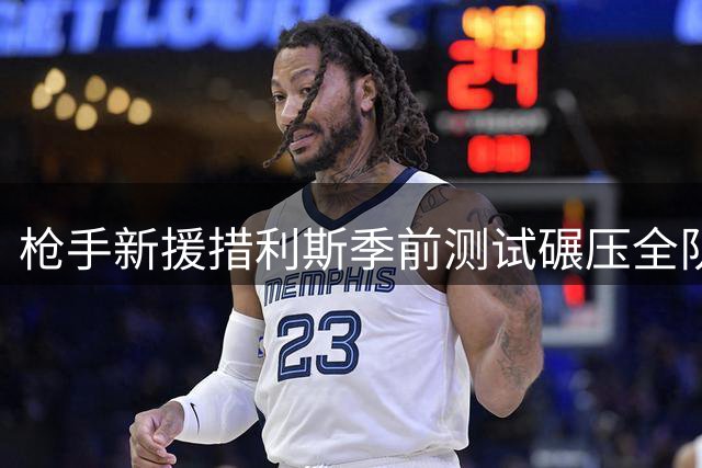 枪手新援措利斯季前测试碾压全队 3400万标王首秀即献助攻