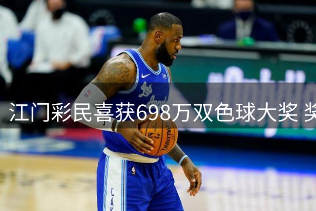 江门彩民喜获698万双色球大奖 奖金用于改善家庭生活